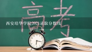 西安培华学院2021录取分数线