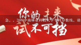 急。2009中南林业科技大学专科分数线。请问文化306，专业223能录取吗？