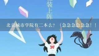 北京城市学院有2本么？（急急急急急急！！！！！！！！）