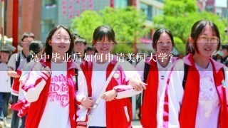 1. 高中毕业后如何申请美国大学？