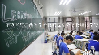 在2016年江西省学科竞赛包括数学物理化学等中赣州各县的高中成绩怎么样