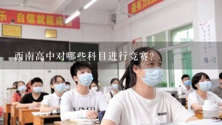 西南高中对哪些科目进行竞赛?