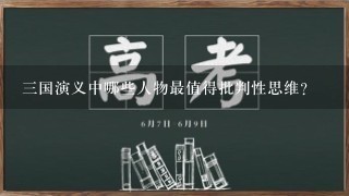 三国演义中哪些人物最值得批判性思维?