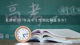 天津市2017年高中生性别比例是多少?