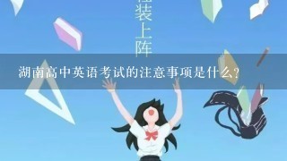 湖南高中英语考试的注意事项是什么?